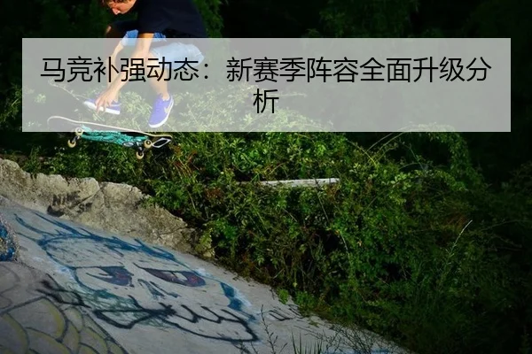 马竞补强动态：新赛季阵容全面升级分析